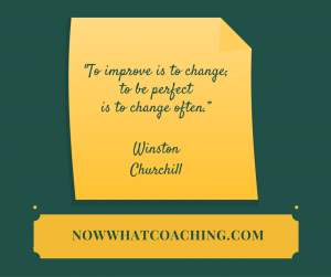 “To improve is to change; to be perfect is to change often.” – Winston Churchill