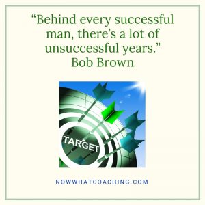 “Behind every successful man, there’s a lot of unsuccessful years.” Bob Brown