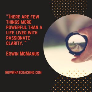 "There are few things more powerful than a life lived with passionate clarity. " Erwin McManus