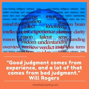 "Good judgment comes from experience, and a lot of that comes from bad judgment." Will Rogers