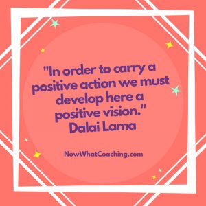 "In order to carry a positive action we must develop here a positive vision." Dalai Lama
