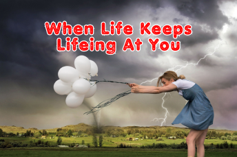 Does Life Keep Lifeing at You?