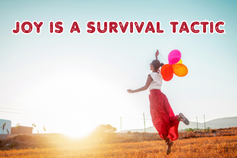 Joy: A Survival Tactic
