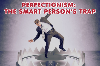 Perfectionism: The Smart Person’s Trap