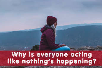 Why is Everyone Acting Like Nothing’s Happening?