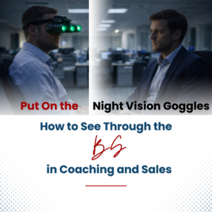 Put On Night Vision Goggles: See Through BS in Coaching and Sales